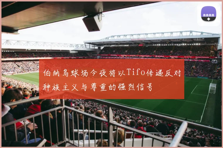 伯纳乌球场今夜将以Tifo传递反对种族主义与尊重的强烈信号