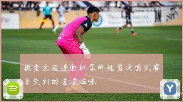 掘金主场连胜纪录终结首次尝到赛季失利的苦涩滋味