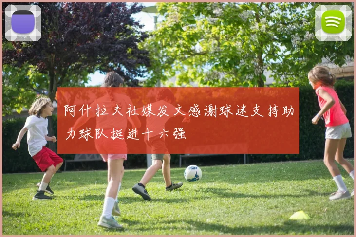 阿什拉夫社媒发文感谢球迷支持助力球队挺进十六强