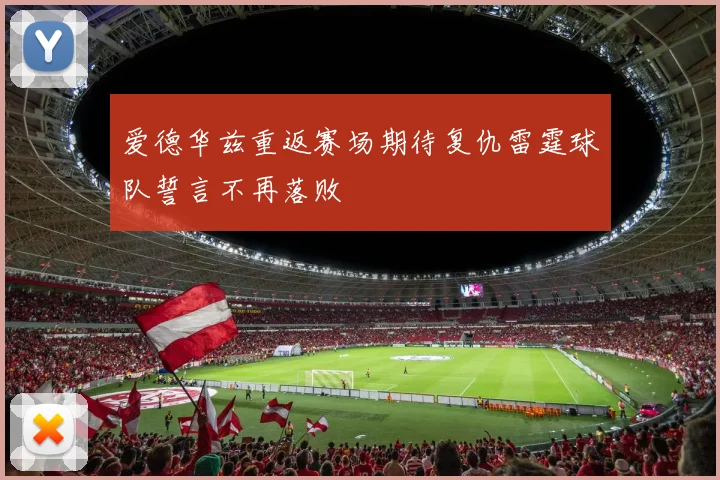爱德华兹重返赛场期待复仇雷霆球队誓言不再落败