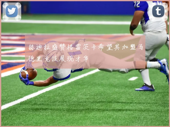 赫迪拉盛赞格雷茨卡希望其加盟马德里竞技展现才华